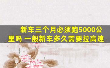 新车三个月必须跑5000公里吗 一般新车多久需要拉高速